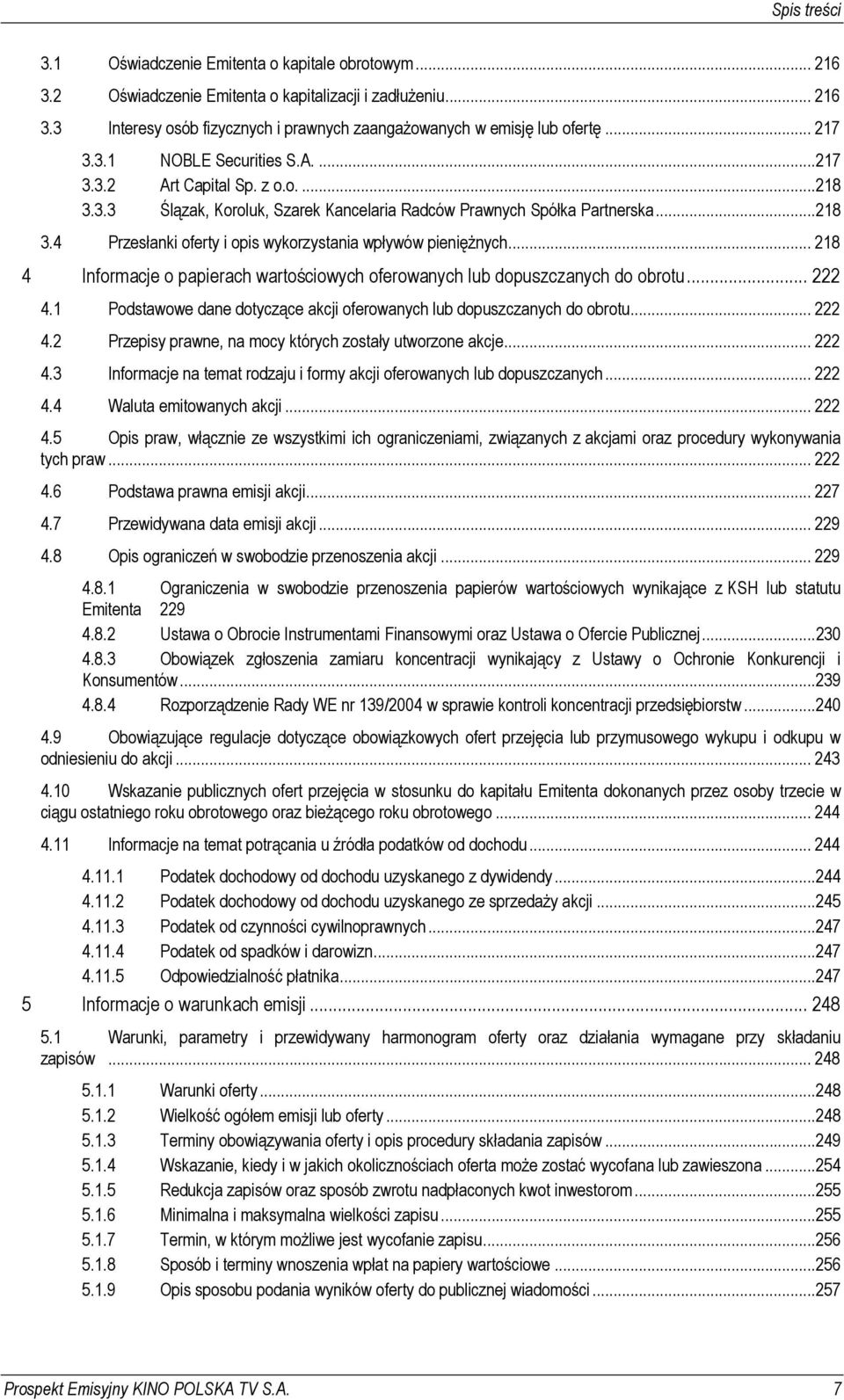 .. 218 4 Informacje o papierach wartościowych oferowanych lub dopuszczanych do obrotu... 222 4.1 Podstawowe dane dotyczące akcji oferowanych lub dopuszczanych do obrotu... 222 4.2 Przepisy prawne, na mocy których zostały utworzone akcje.