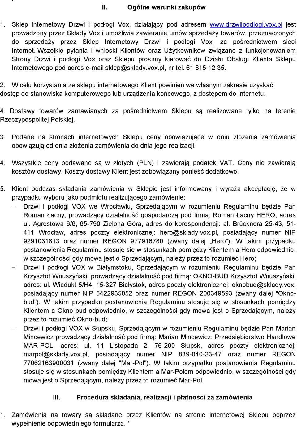 Wszelkie pytania i wnioski Klientów oraz Użytkowników związane z funkcjonowaniem Strony Drzwi i podłogi Vox oraz Sklepu prosimy kierować do Działu Obsługi Klienta Sklepu Internetowego pod adres