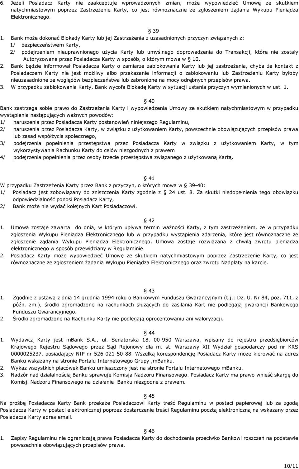 Bank może dokonać Blokady Karty lub jej Zastrzeżenia z uzasadnionych przyczyn związanych z: 1/ bezpieczeństwem Karty, 2/ podejrzeniem nieuprawnionego użycia Karty lub umyślnego doprowadzenia do