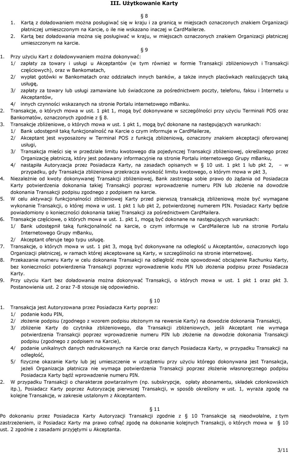 Kartą bez doładowania można się posługiwać w kraju, w miejscach oznaczonych znakiem Organizacji płatniczej umieszczonym na karcie. 9 1.