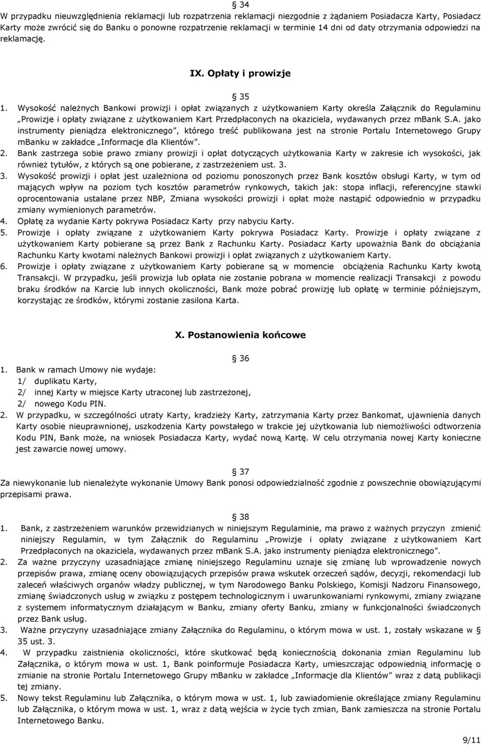 Wysokość należnych Bankowi prowizji i opłat związanych z użytkowaniem Karty określa Załącznik do Regulaminu Prowizje i opłaty związane z użytkowaniem Kart Przedpłaconych na okaziciela, wydawanych