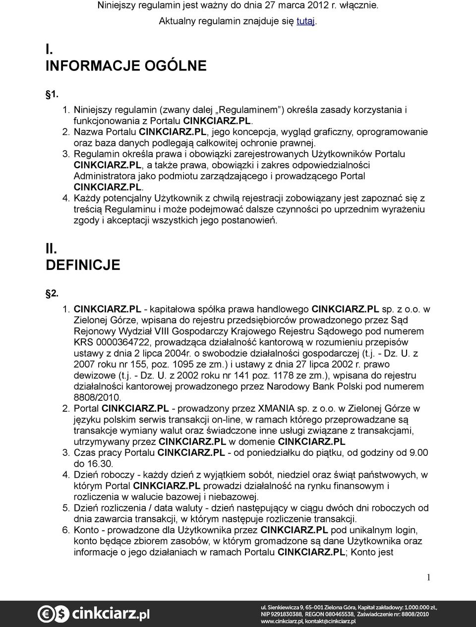 PL, jego koncepcja, wygląd graficzny, oprogramowanie oraz baza danych podlegają całkowitej ochronie prawnej. 3. Regulamin określa prawa i obowiązki zarejestrowanych Użytkowników Portalu CINKCIARZ.