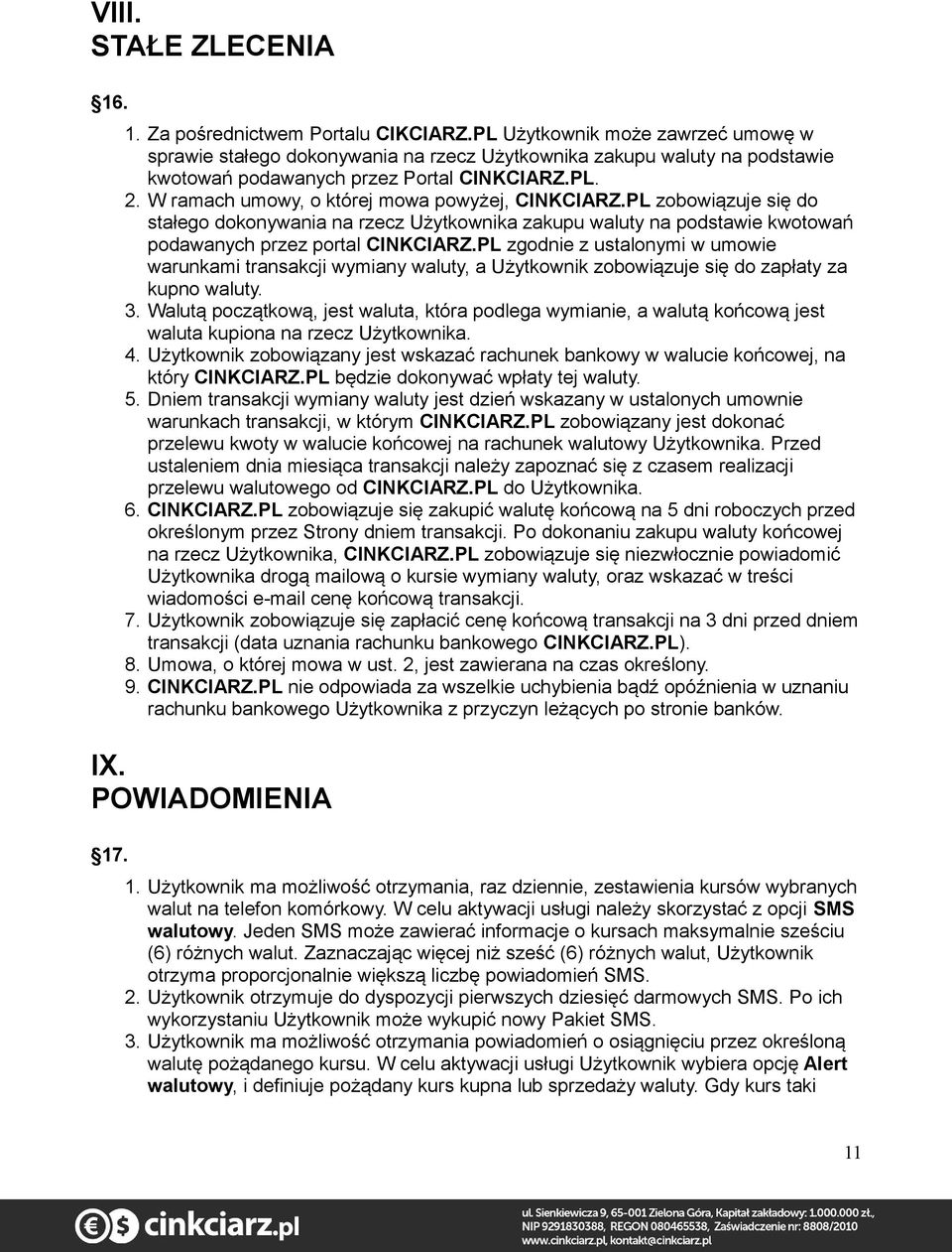 W ramach umowy, o której mowa powyżej, CINKCIARZ.PL zobowiązuje się do stałego dokonywania na rzecz Użytkownika zakupu waluty na podstawie kwotowań podawanych przez portal CINKCIARZ.