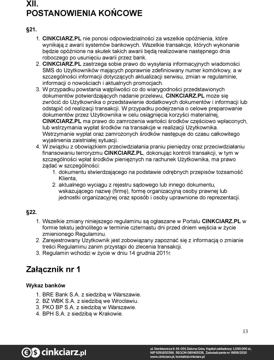 PL zastrzega sobie prawo do wysyłania informacyjnych wiadomości SMS do Użytkowników mających poprawnie zdefiniowany numer komórkowy, a w szczególności informacji dotyczących aktualizacji serwisu,