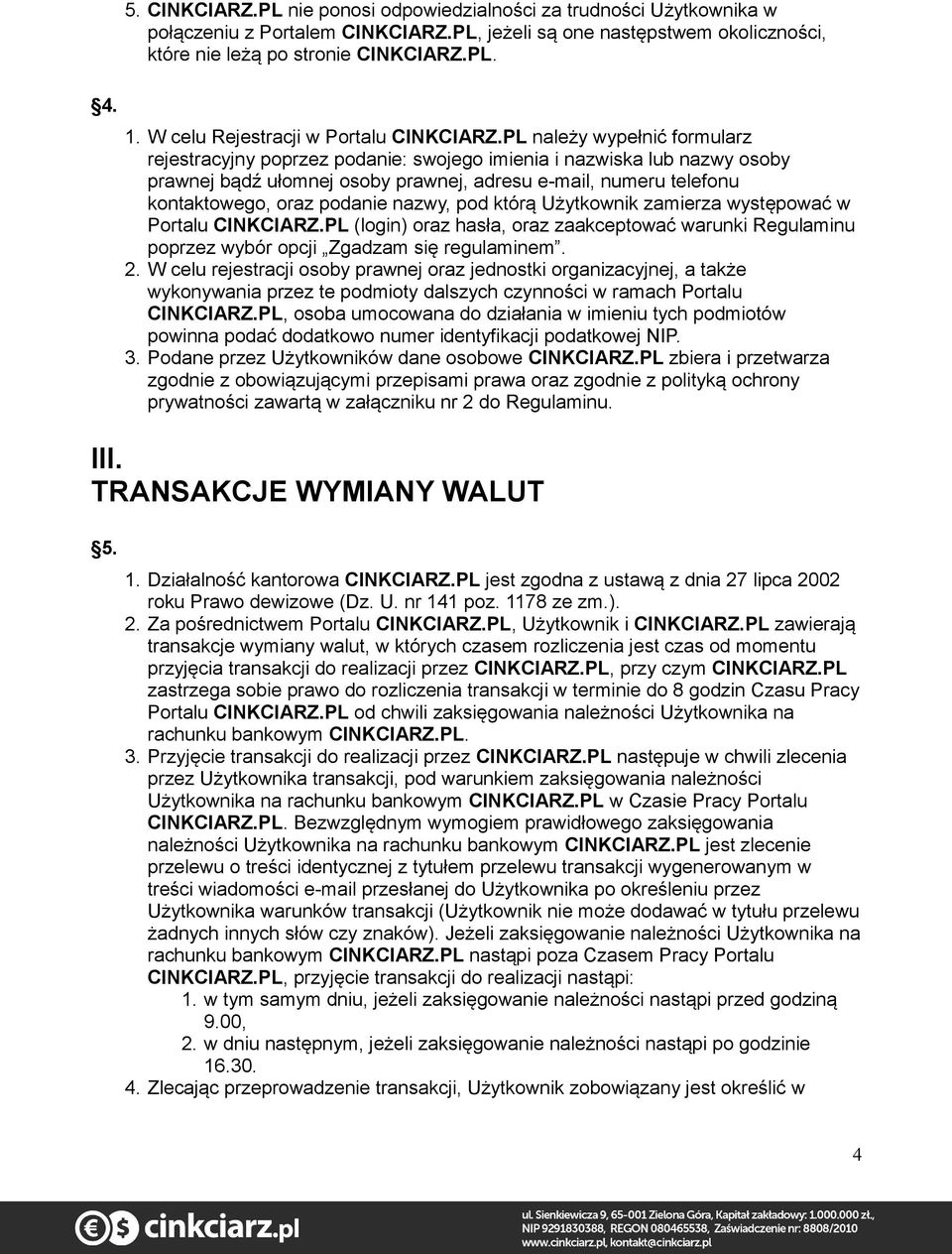 PL należy wypełnić formularz rejestracyjny poprzez podanie: swojego imienia i nazwiska lub nazwy osoby prawnej bądź ułomnej osoby prawnej, adresu e-mail, numeru telefonu kontaktowego, oraz podanie