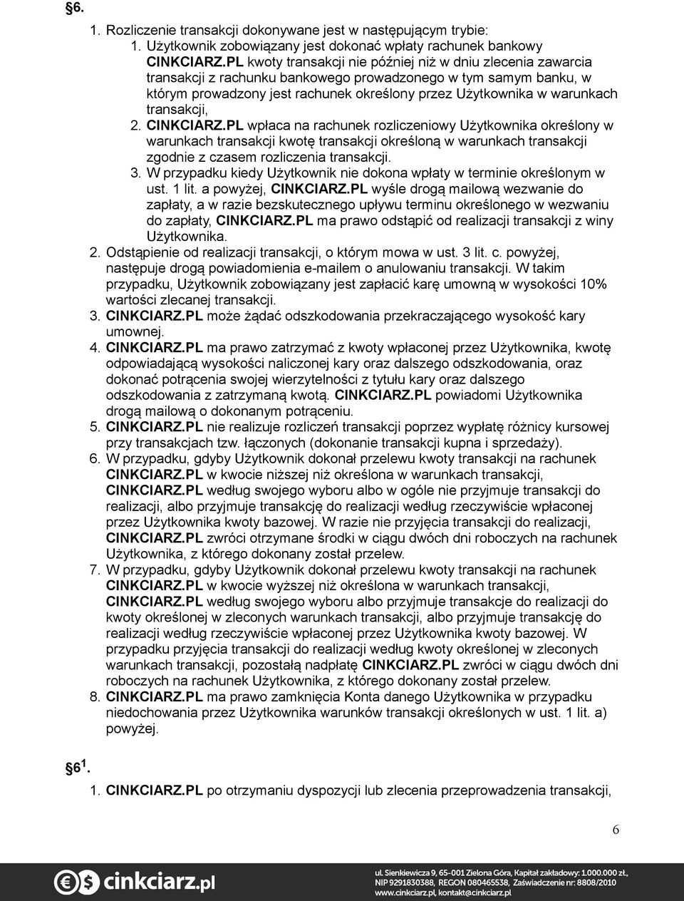 transakcji, 2. CINKCIARZ.PL wpłaca na rachunek rozliczeniowy Użytkownika określony w warunkach transakcji kwotę transakcji określoną w warunkach transakcji zgodnie z czasem rozliczenia transakcji. 3.