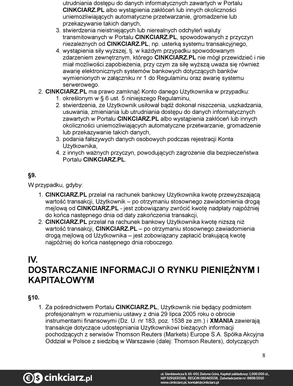 stwierdzenia nieistniejących lub nierealnych odchyleń waluty transmitowanych w Portalu CINKCIARZ.PL, spowodowanych z przyczyn niezależnych od CINKCIARZ.PL, np. usterką systemu transakcyjnego, 4.