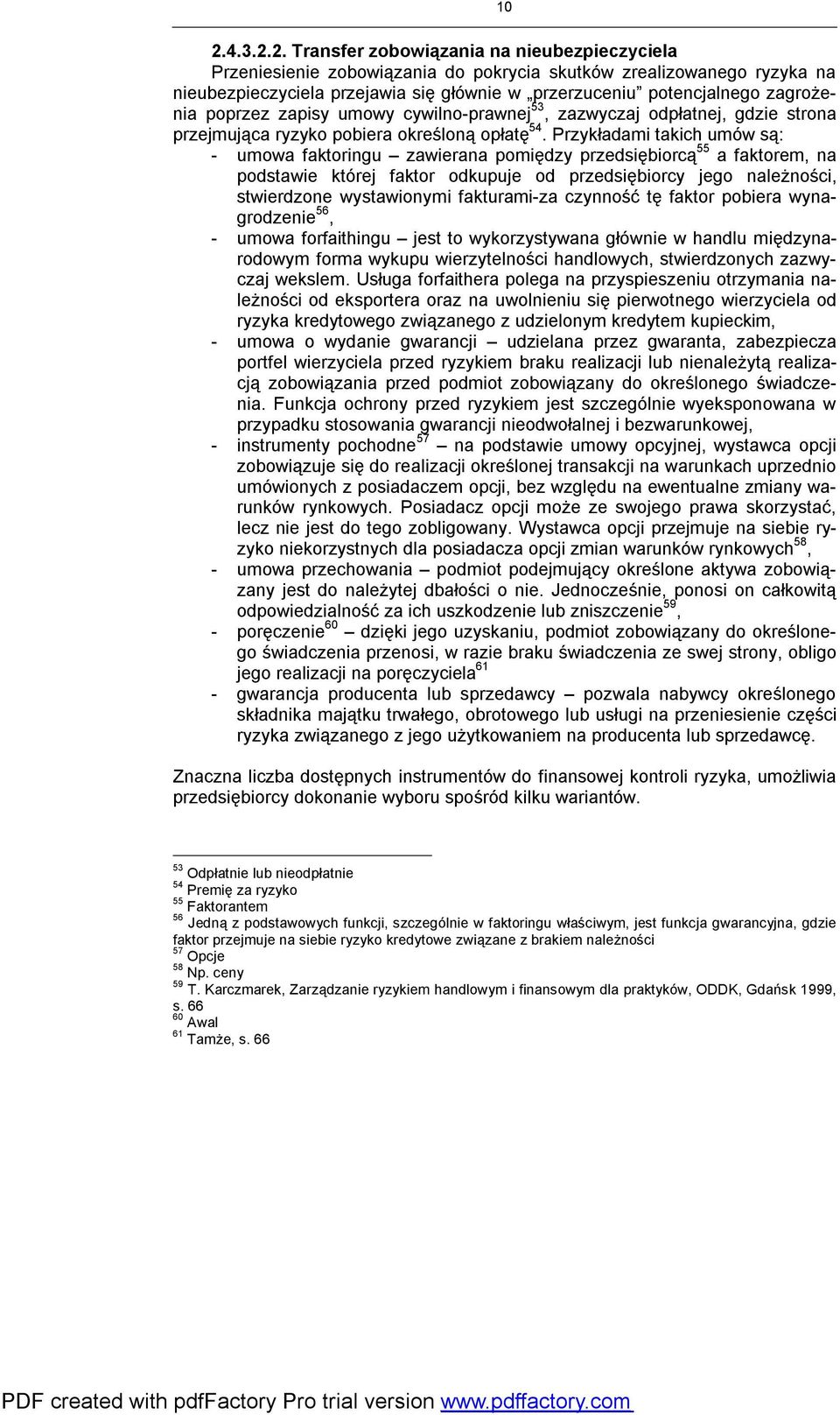 Przykładami takich umów są: - umowa faktoringu zawierana pomiędzy przedsiębiorcą 55 a faktorem, na podstawie której faktor odkupuje od przedsiębiorcy jego należności, stwierdzone wystawionymi