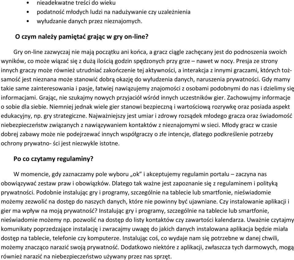 Presja ze strony innych graczy może również utrudniać zakończenie tej aktywności, a interakcja z innymi graczami, których tożsamość jest nieznana może stanowić dobrą okazję do wyłudzenia danych,