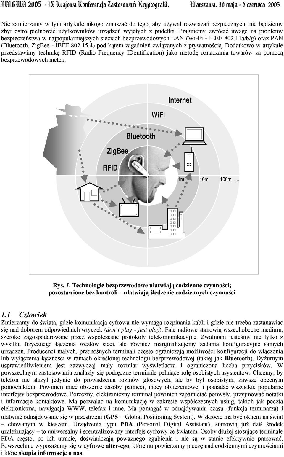 4) pod kątem zagadnień związanych z prywatnością. Dodatkowo w artykule przedstawimy technikę RFID (Radio Frequency IDentification) jako metodę oznaczania towarów za pomocą bezprzewodowych metek.