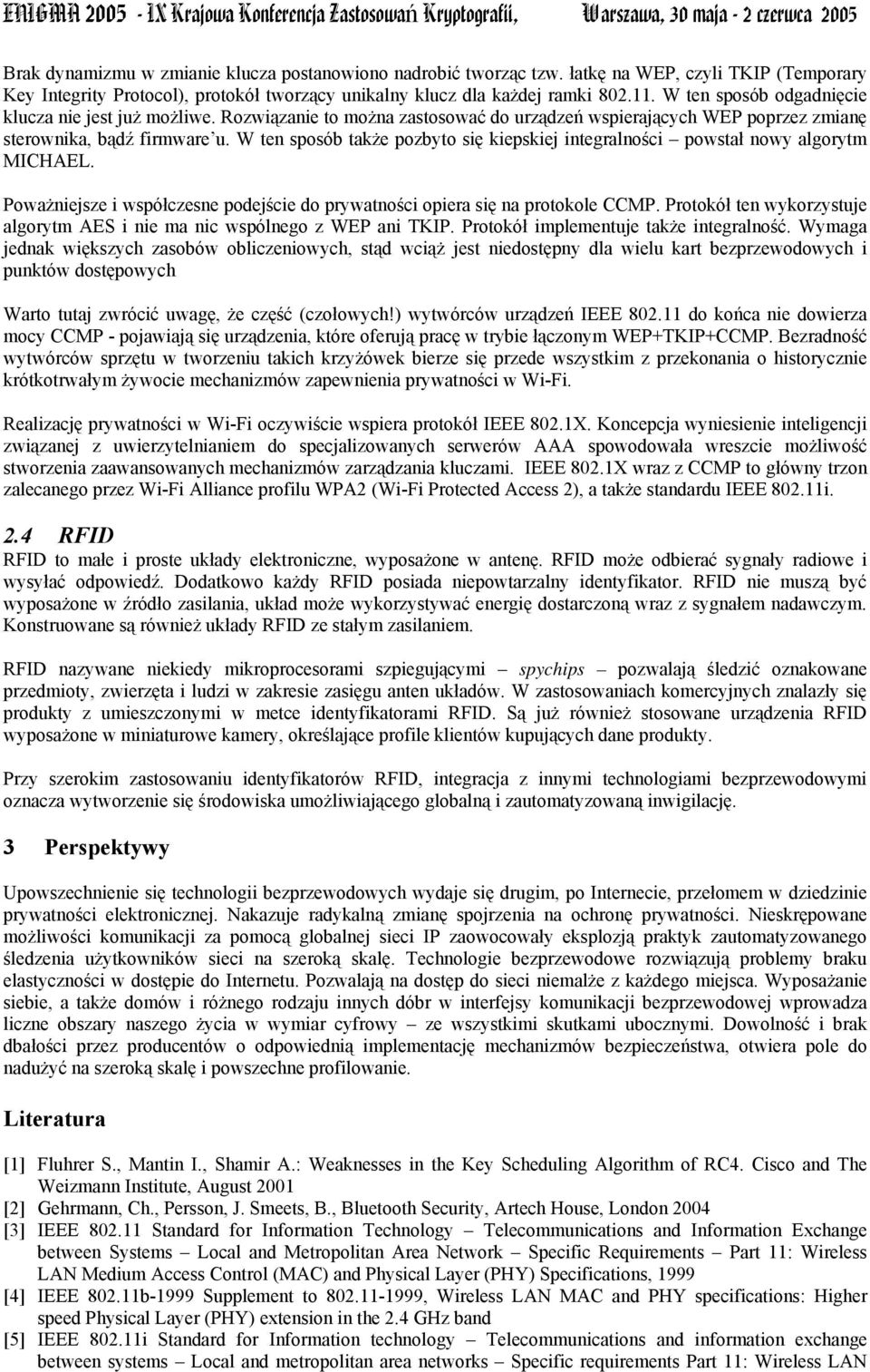 W ten sposób także pozbyto się kiepskiej integralności powstał nowy algorytm MICHAEL. Poważniejsze i współczesne podejście do prywatności opiera się na protokole CCMP.