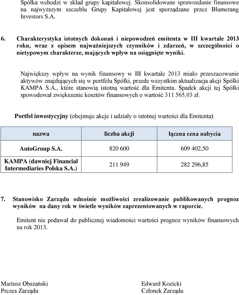 osiągnięte wyniki. Największy wpływ na wynik finansowy w III kwartale 2013 miało przeszacowanie aktywów znajdujących się w portfelu Spółki, przede wszystkim aktualizacja akcji Spółki KAM