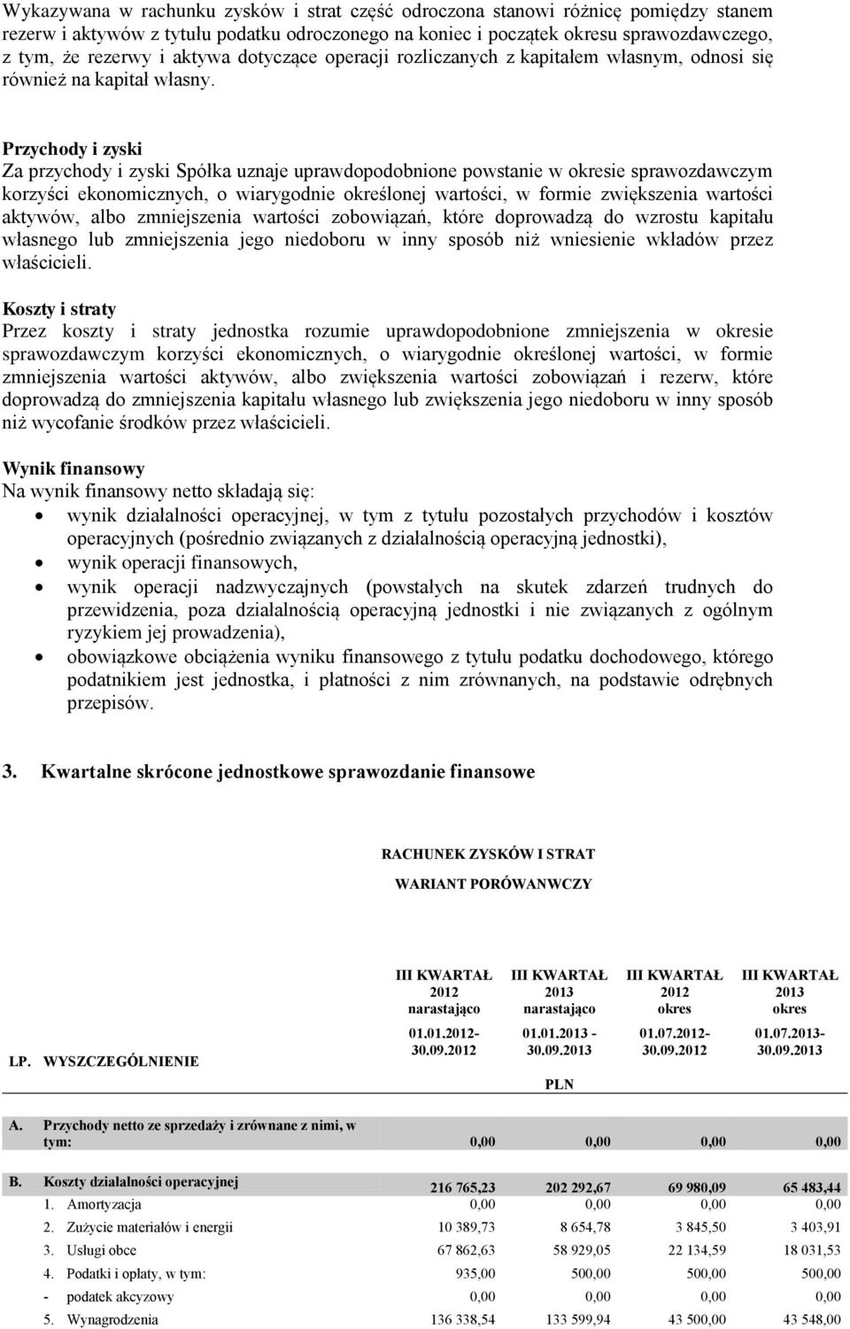 Przychody i zyski Za przychody i zyski Spółka uznaje uprawdopodobnione powstanie w okresie sprawozdawczym korzyści ekonomicznych, o wiarygodnie określonej wartości, w formie zwiększenia wartości