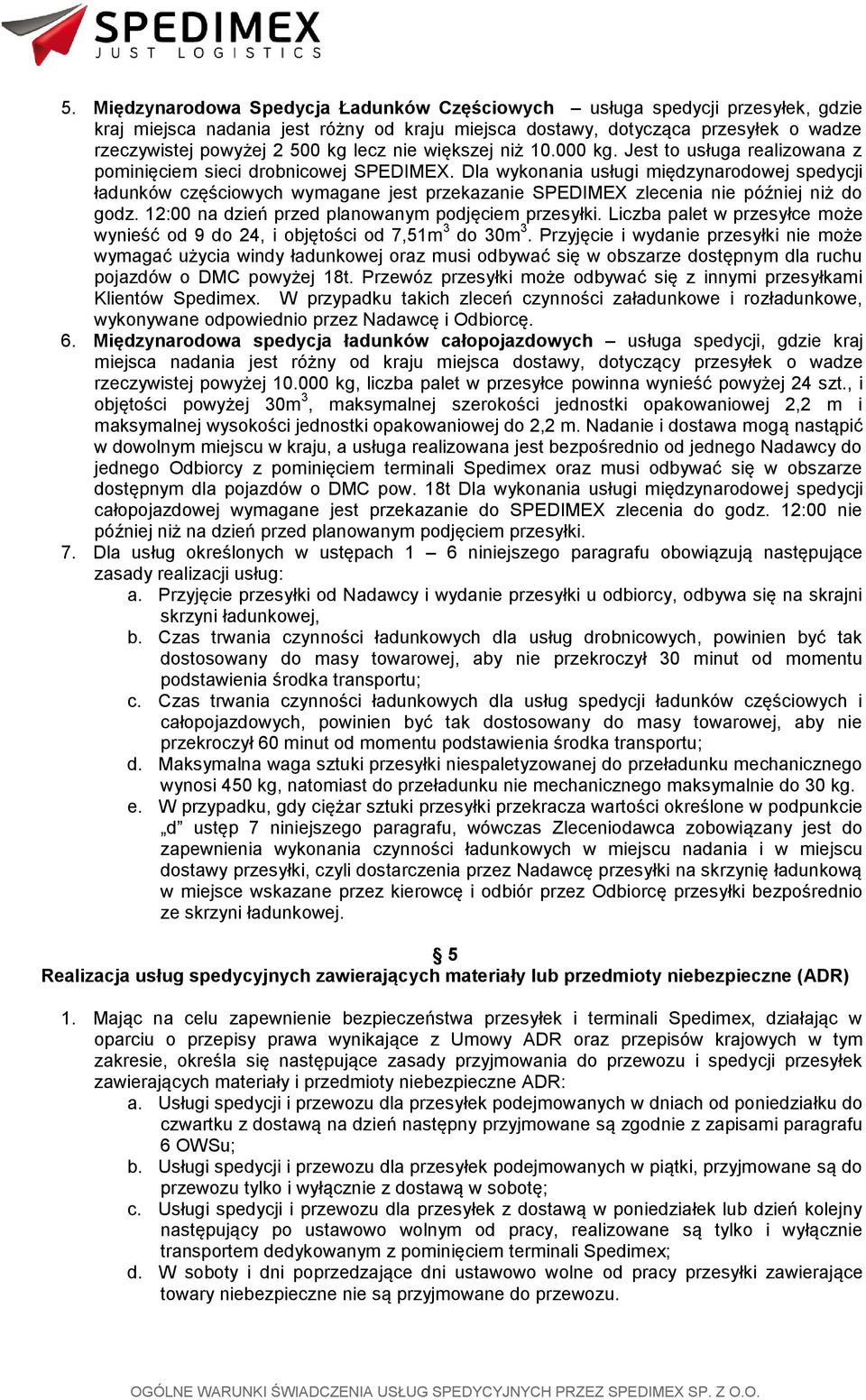 Dla wykonania usługi międzynarodowej spedycji ładunków częściowych wymagane jest przekazanie SPEDIMEX zlecenia nie później niż do godz. 12:00 na dzień przed planowanym podjęciem przesyłki.