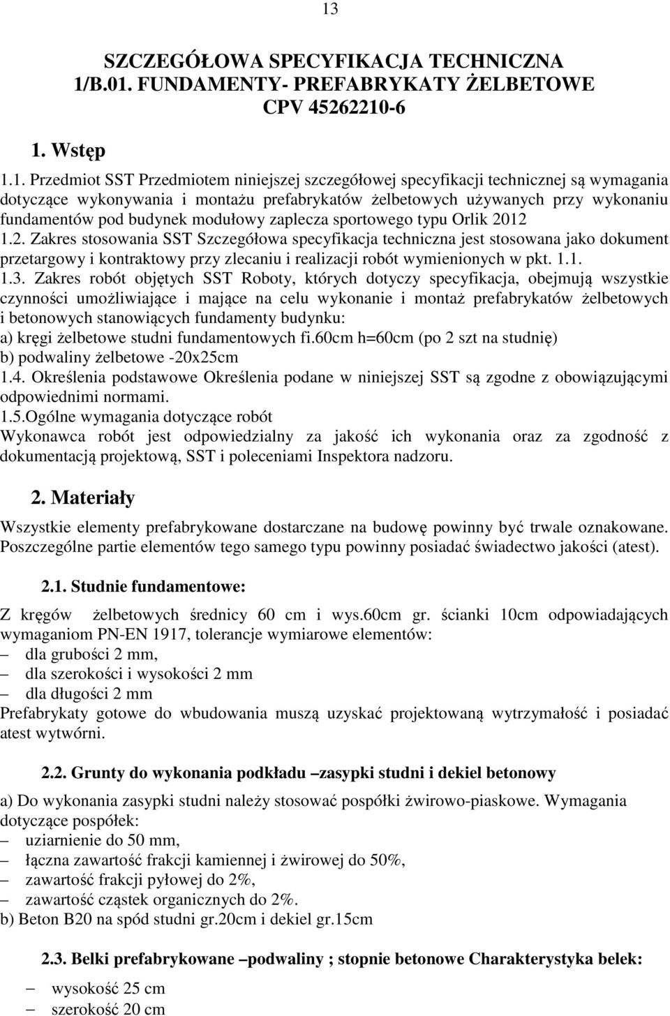 12 1.2. Zakres stosowania SST Szczegółowa specyfikacja techniczna jest stosowana jako dokument przetargowy i kontraktowy przy zlecaniu i realizacji robót wymienionych w pkt. 1.1. 1.3.