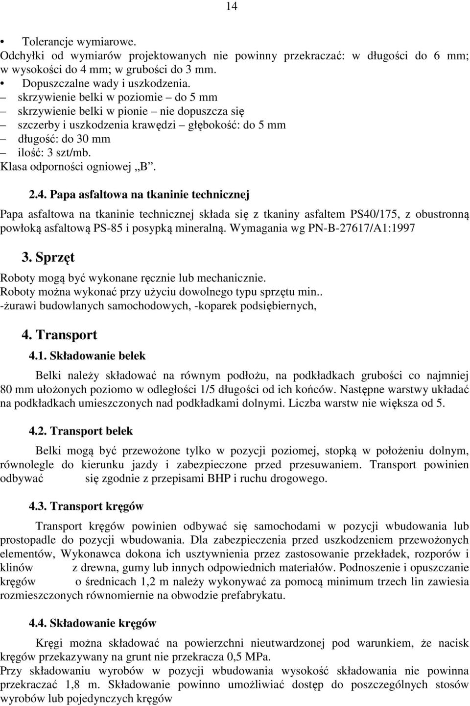 4. Papa asfaltowa na tkaninie technicznej Papa asfaltowa na tkaninie technicznej składa się z tkaniny asfaltem PS40/175, z obustronną powłoką asfaltową PS-85 i posypką mineralną.