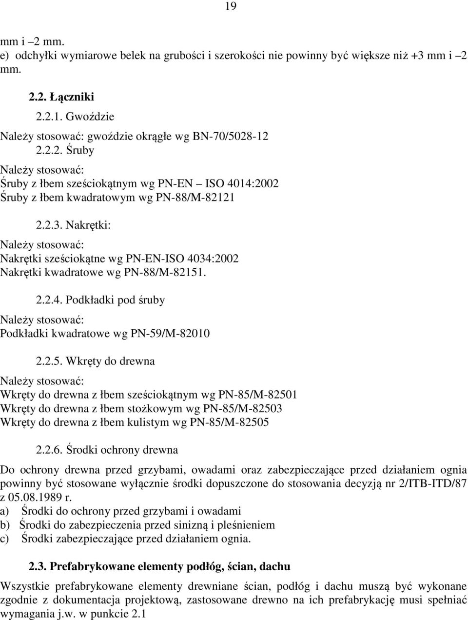 2.5. Wkręty do drewna Należy stosować: Wkręty do drewna z łbem sześciokątnym wg PN-85/M-82501 Wkręty do drewna z łbem stożkowym wg PN-85/M-82503 Wkręty do drewna z łbem kulistym wg PN-85/M-82505 2.2.6.