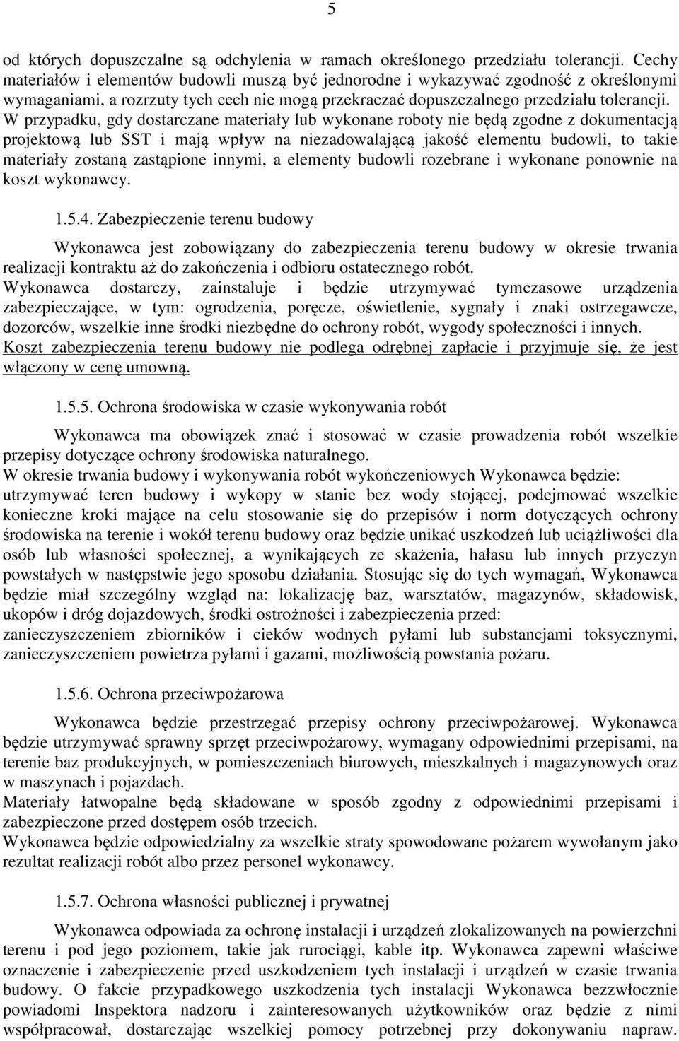 W przypadku, gdy dostarczane materiały lub wykonane roboty nie będą zgodne z dokumentacją projektową lub SST i mają wpływ na niezadowalającą jakość elementu budowli, to takie materiały zostaną