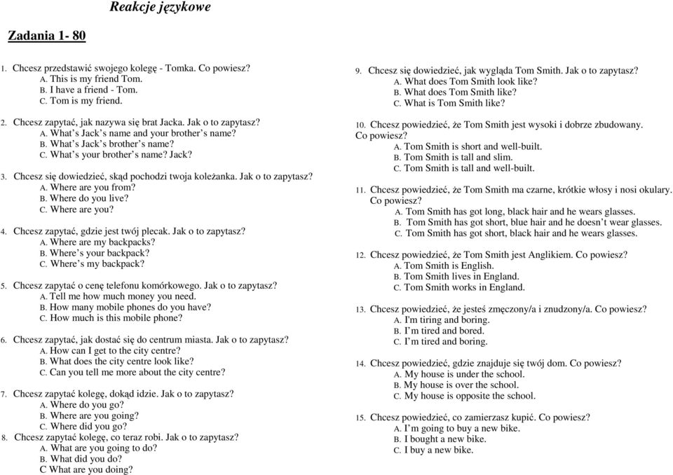 Chcesz się dowiedzieć, skąd pochodzi twoja koleżanka. Jak o to zapytasz? A. Where are you from? B. Where do you live? C. Where are you? 4. Chcesz zapytać, gdzie jest twój plecak. Jak o to zapytasz? A. Where are my backpacks?