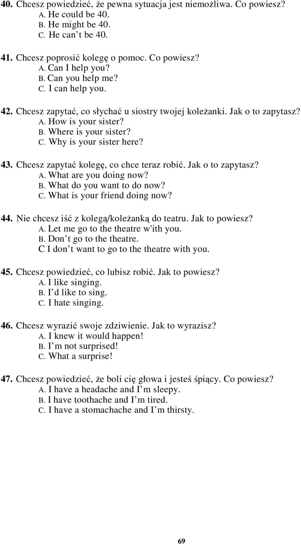 Chcesz zapytać kolegę, co chce teraz robić. Jak o to zapytasz? A. What are you doing now? B. What do you want to do now? C. What is your friend doing now? 44.