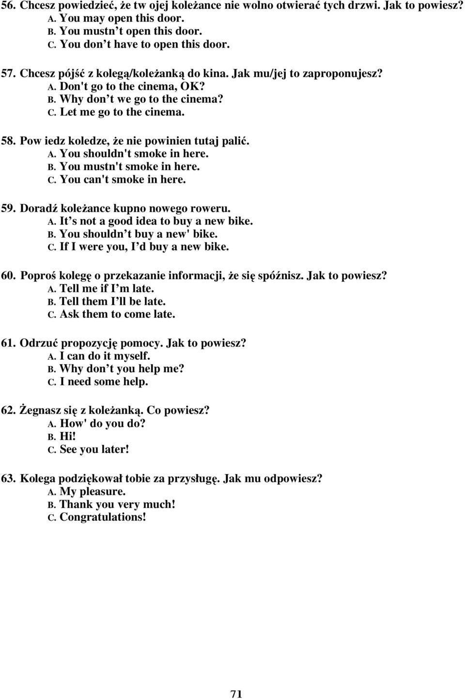 Pow iedz koledze, że nie powinien tutaj palić. A. You shouldn't smoke in here. B. You mustn't smoke in here. C. You can't smoke in here. 59. Doradź koleżance kupno nowego roweru. A. It s not a good idea to buy a new bike.