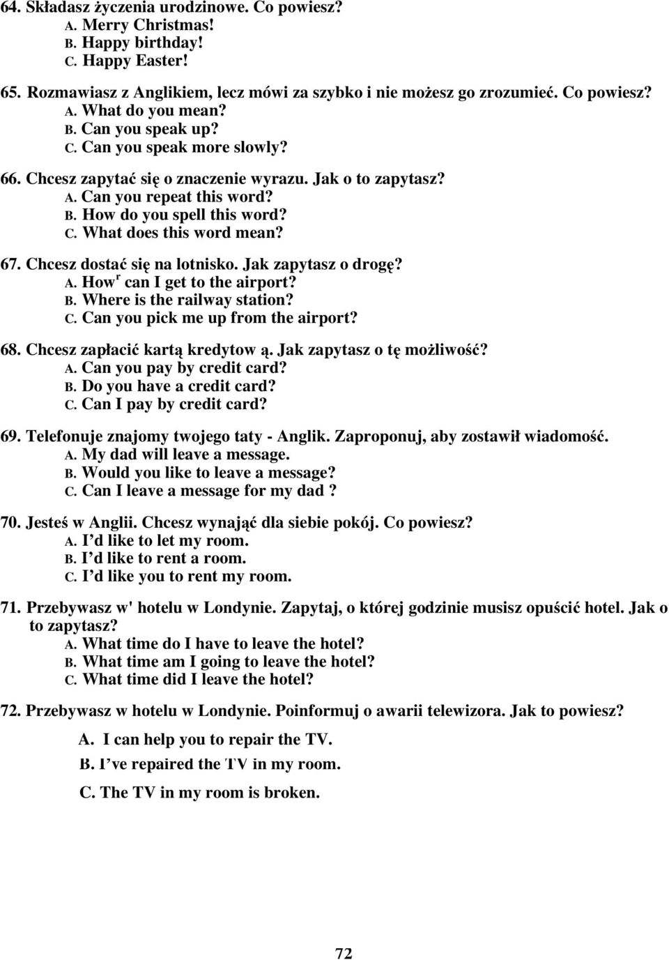 67. Chcesz dostać się na lotnisko. Jak zapytasz o drogę? A. How r can I get to the airport? B. Where is the railway station? C. Can you pick me up from the airport? 68.
