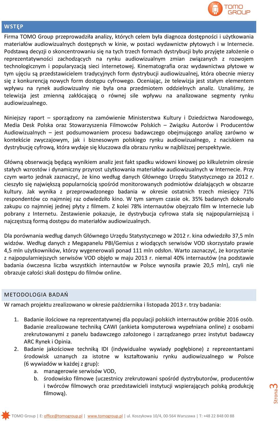 Podstawą decyzji o skoncentrowaniu się na tych trzech formach dystrybucji było przyjęte założenie o reprezentatywności zachodzących na rynku audiowizualnym zmian związanych z rozwojem technologicznym