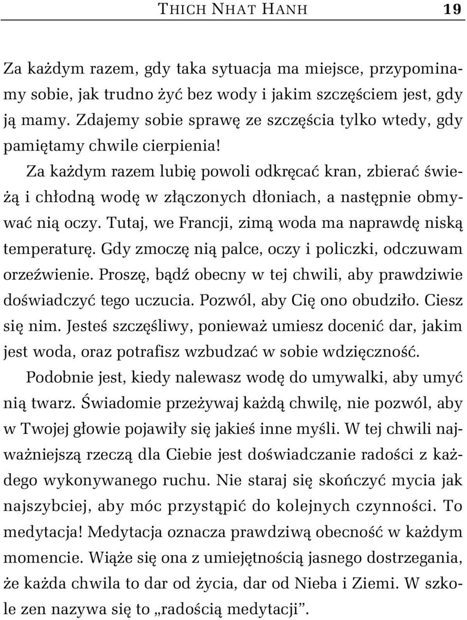 Tutaj, we Francji, zim woda ma naprawd nisk temperatur. Gdy zmocz ni palce, oczy i policzki, odczuwam orze wienie. Prosz, b d obecny w tej chwili, aby prawdziwie do wiadczy tego uczucia.