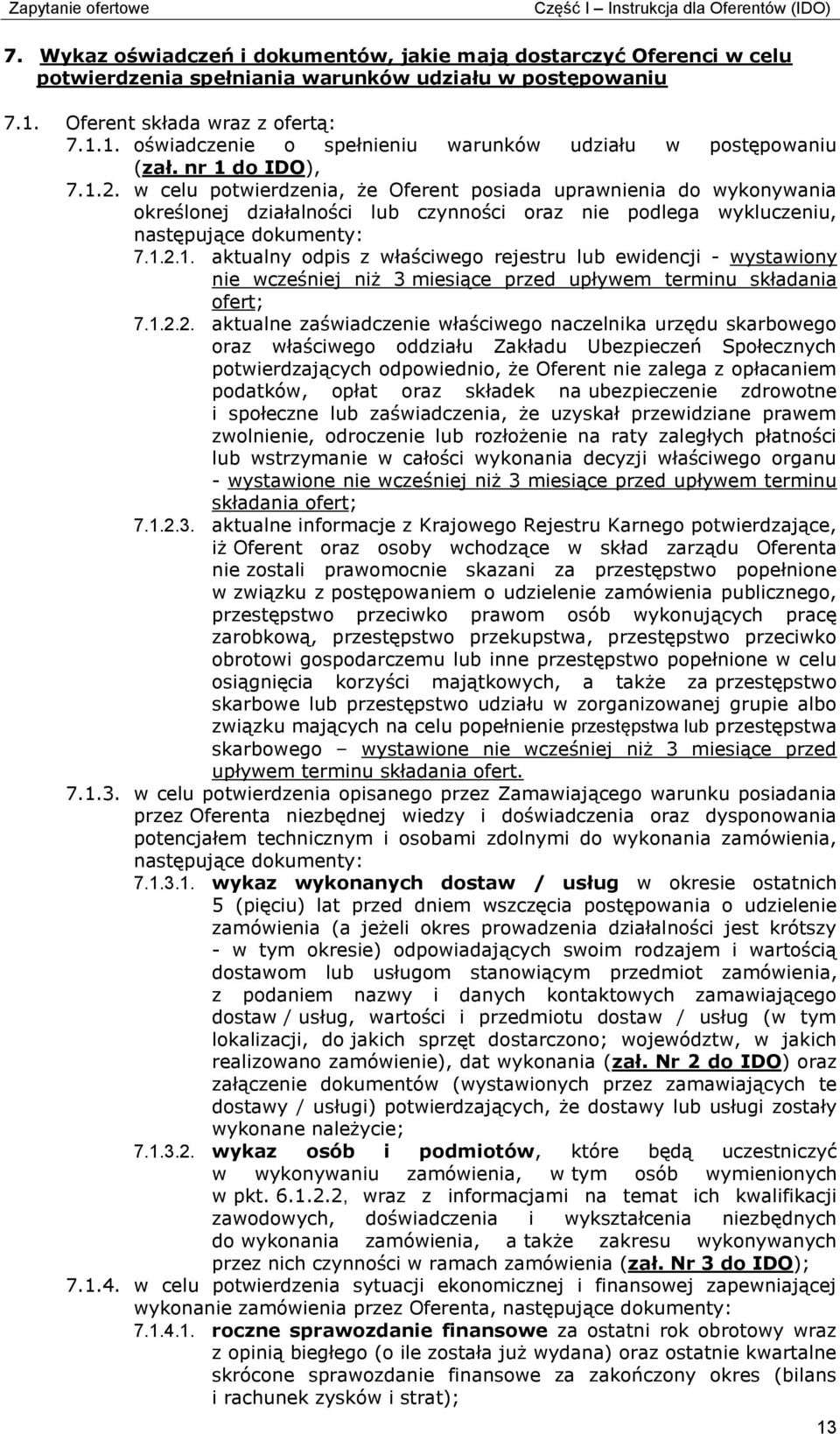 w celu potwierdzenia, że Oferent posiada uprawnienia do wykonywania określonej działalności lub czynności oraz nie podlega wykluczeniu, następujące dokumenty: 7.1.