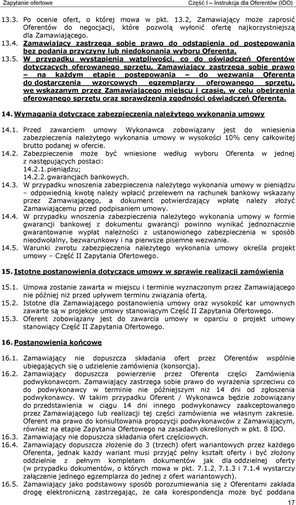 W przypadku wystąpienia wątpliwości, co do oświadczeń Oferentów dotyczacych oferowanego sprzętu, Zamawiający zastrzega sobie prawo na każdym etapie postępowania do wezwania Oferenta do dostarczenia