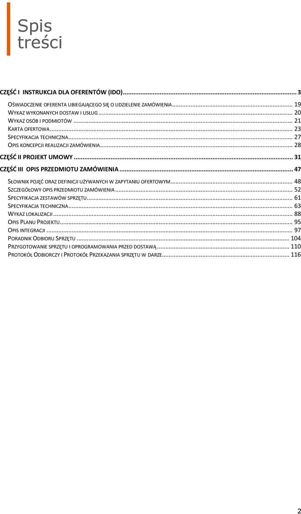 .. 47 SŁOWNIK POJĘĆ ORAZ DEFINICJI UŻYWANYCH W ZAPYTANIU OFERTOWYM... 48 SZCZEGÓŁOWY OPIS PRZEDMIOTU ZAMÓWIENIA... 52 SPECYFIKACJA ZESTAWÓW SPRZĘTU... 61 SPECYFIKACJA TECHNICZNA.