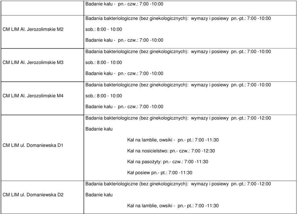 Domaniewska D1 Kał na lamblie, owsiki - pn.- pt.: 7:00-11:30 Kał na nosicielstwo: pn.- czw.: 7:00-12:30 Kał na pasożyty: pn.- czw.: 7:00-11:30 Kał posiew pn.