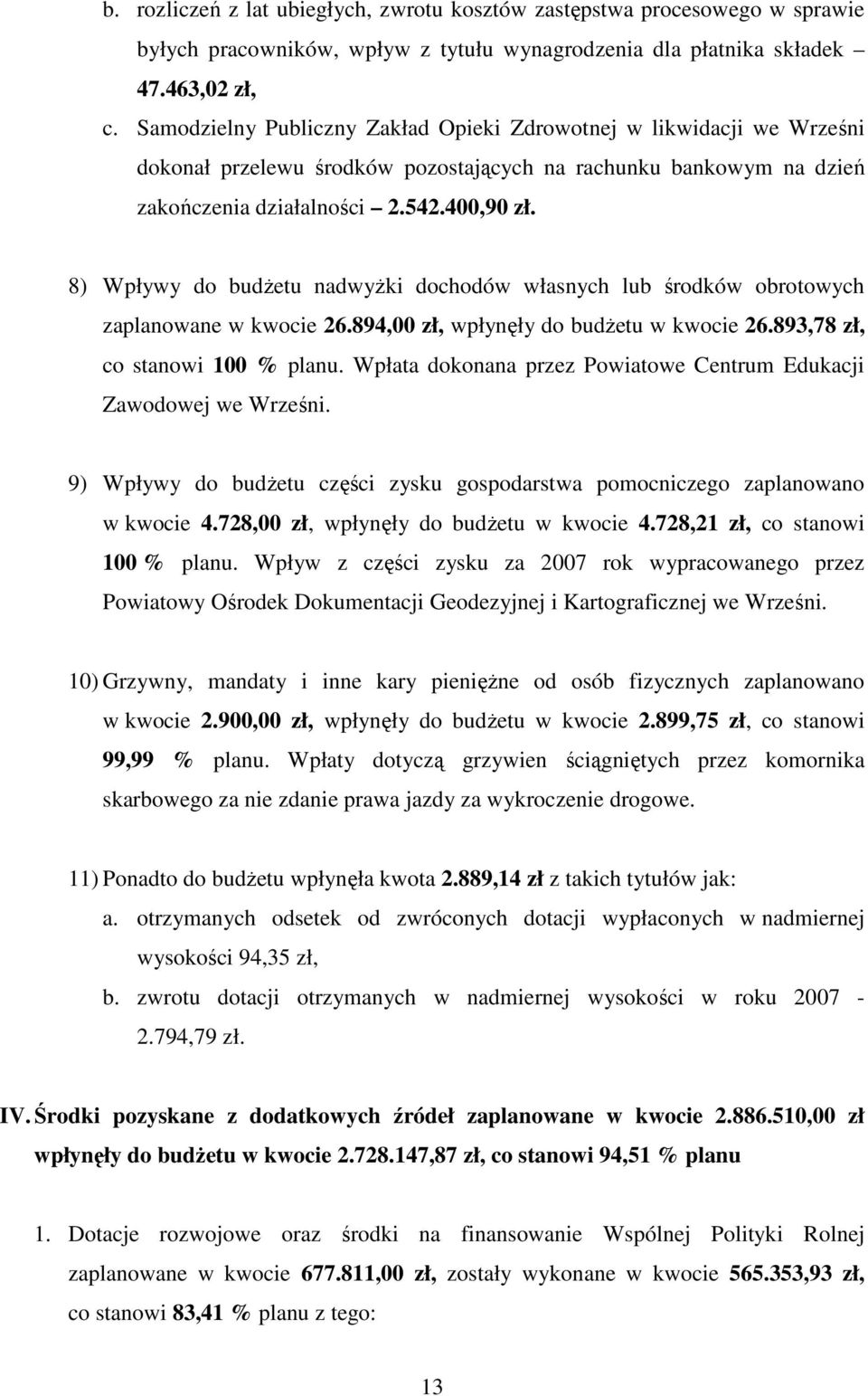 8) Wpływy do budŝetu nadwyŝki dochodów własnych lub środków obrotowych zaplanowane w kwocie 26.894,00 zł, wpłynęły do budŝetu w kwocie 26.893,78 zł, co stanowi 100 % planu.