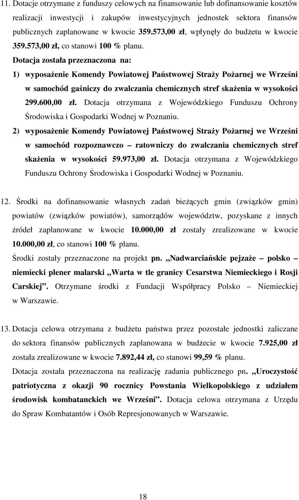 Dotacja została przeznaczona na: 1) wyposaŝenie Komendy Powiatowej Państwowej StraŜy PoŜarnej we Wrześni w samochód gaśniczy do zwalczania chemicznych stref skaŝenia w wysokości 299.600,00 zł.