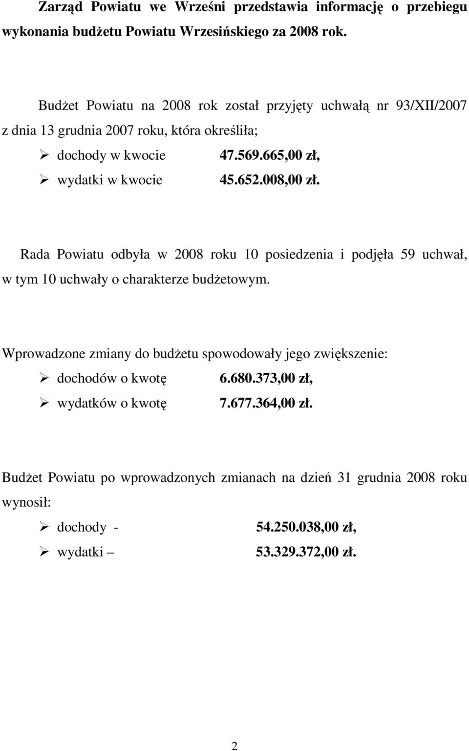 652.008,00 zł. Rada Powiatu odbyła w 2008 roku 10 posiedzenia i podjęła 59 uchwał, w tym 10 uchwały o charakterze budŝetowym.