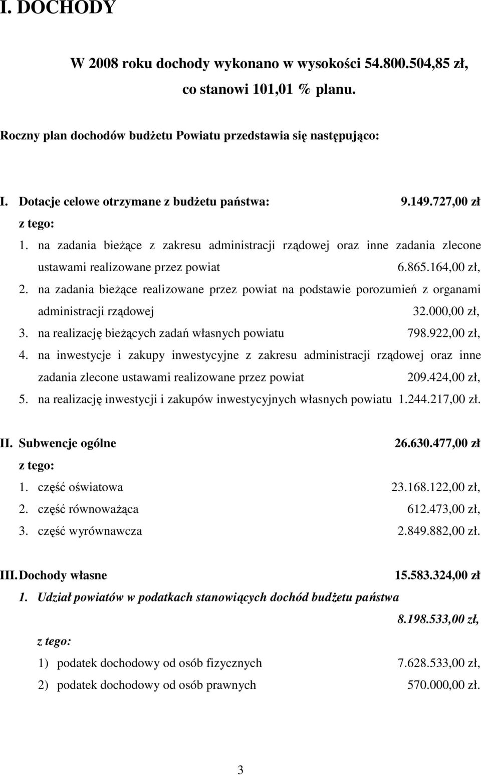 164,00 zł, 2. na zadania bieŝące realizowane przez powiat na podstawie porozumień z organami administracji rządowej 32.000,00 zł, 3. na realizację bieŝących zadań własnych powiatu 798.922,00 zł, 4.