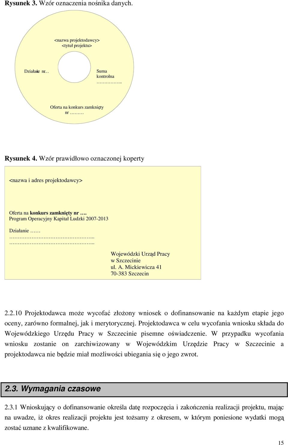Mickiewicza 41 70-383 Szczecin 2.2.10 Projektodawca moŝe wycofać złoŝony wniosek o dofinansowanie na kaŝdym etapie jego oceny, zarówno formalnej, jak i merytorycznej.