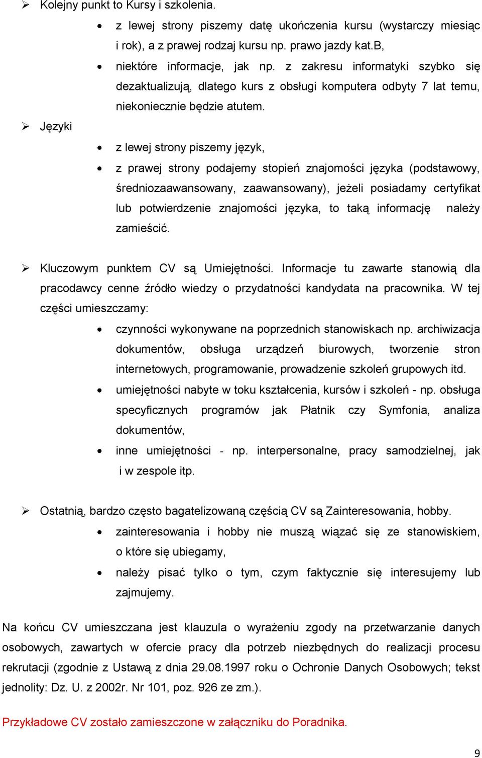 Języki z lewej strony piszemy język, z prawej strony podajemy stopień znajomości języka (podstawowy, średniozaawansowany, zaawansowany), jeżeli posiadamy certyfikat lub potwierdzenie znajomości