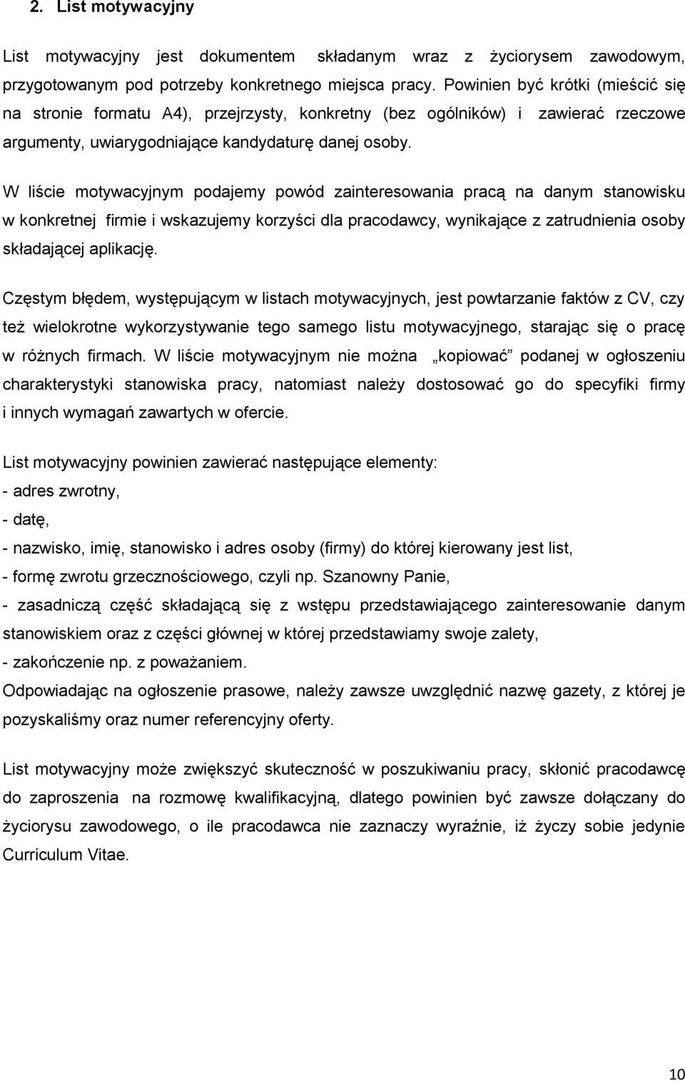 W liście motywacyjnym podajemy powód zainteresowania pracą na danym stanowisku w konkretnej firmie i wskazujemy korzyści dla pracodawcy, wynikające z zatrudnienia osoby składającej aplikację.