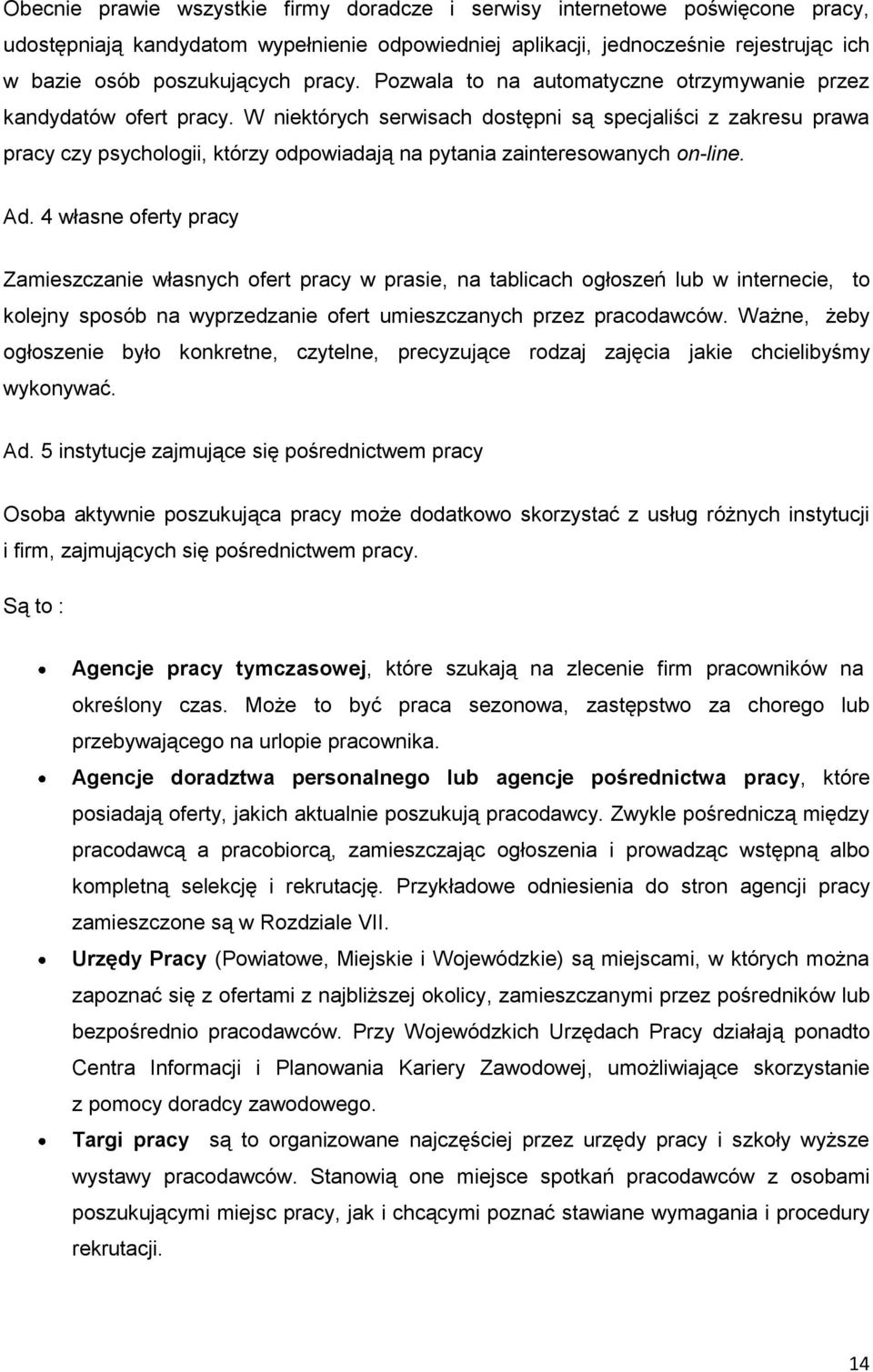 W niektórych serwisach dostępni są specjaliści z zakresu prawa pracy czy psychologii, którzy odpowiadają na pytania zainteresowanych on-line. Ad.