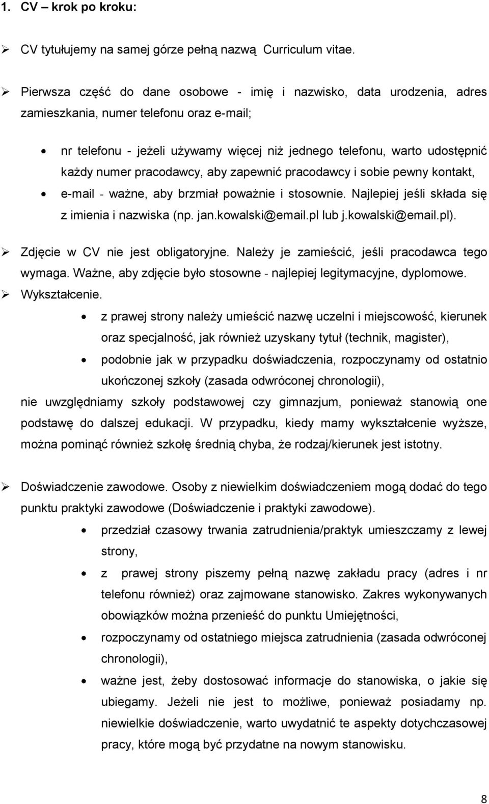 numer pracodawcy, aby zapewnić pracodawcy i sobie pewny kontakt, e-mail - ważne, aby brzmiał poważnie i stosownie. Najlepiej jeśli składa się z imienia i nazwiska (np. jan.kowalski@email.pl lub j.