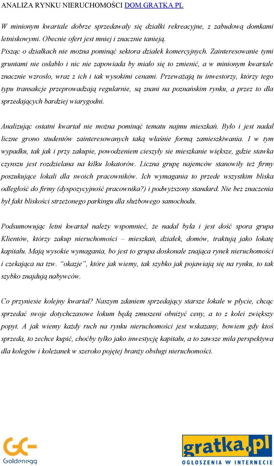 Zainteresowanie tymi gruntami nie osłabło i nic nie zapowiada by miało się to zmienić, a w minionym kwartale znacznie wzrosło, wraz z ich i tak wysokimi cenami.