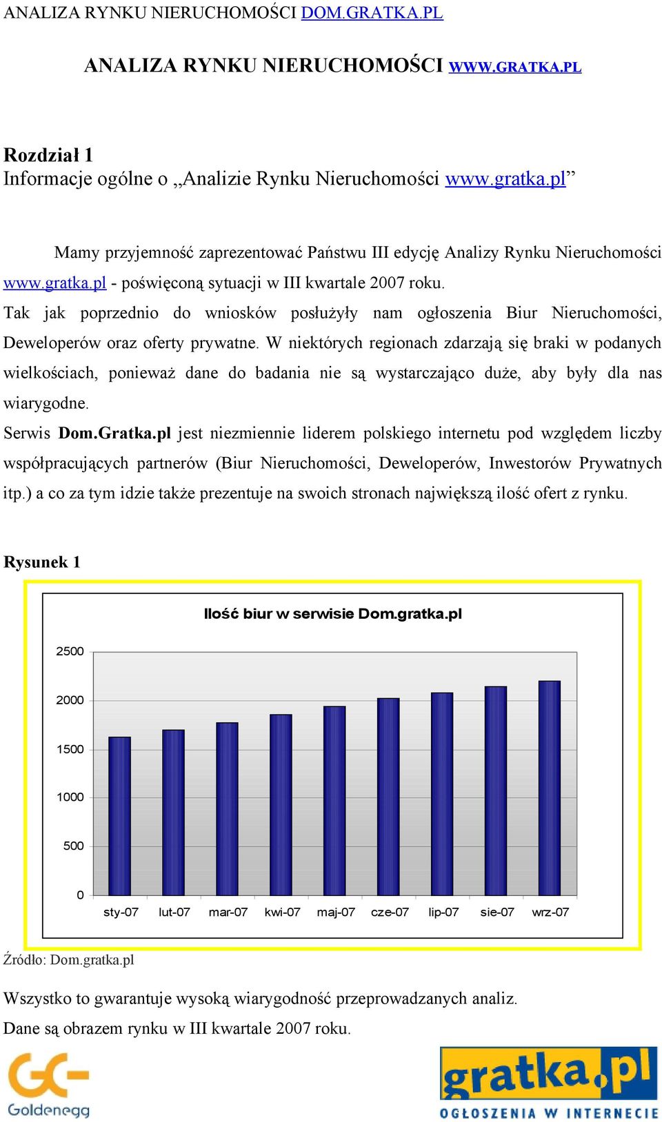 W niektórych regionach zdarzają się braki w podanych wielkościach, ponieważ dane do badania nie są wystarczająco duże, aby były dla nas wiarygodne. Serwis Dom.Gratka.