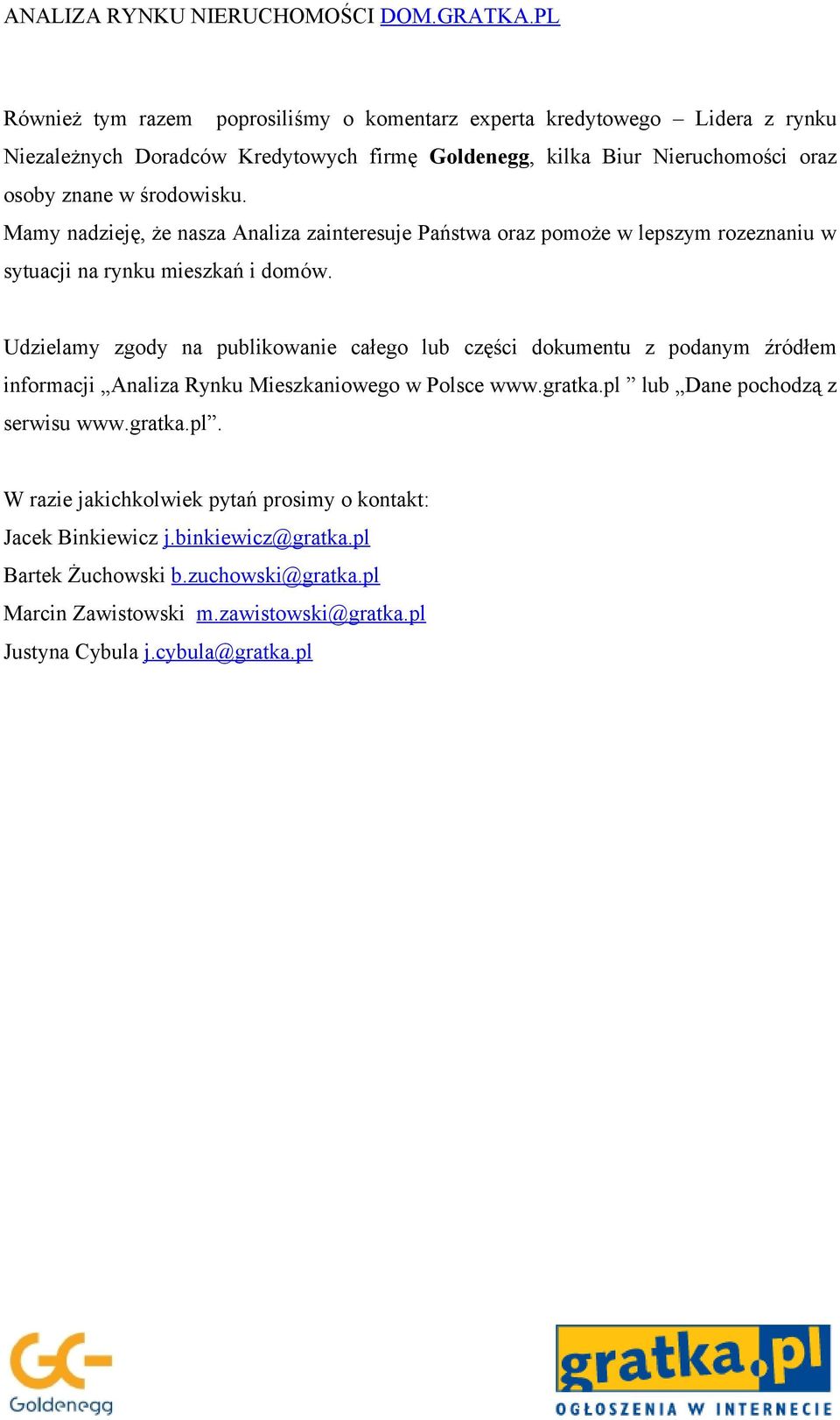 Udzielamy zgody na publikowanie całego lub części dokumentu z podanym źródłem informacji Analiza Rynku Mieszkaniowego w Polsce www.gratka.pl lub Dane pochodzą z serwisu www.