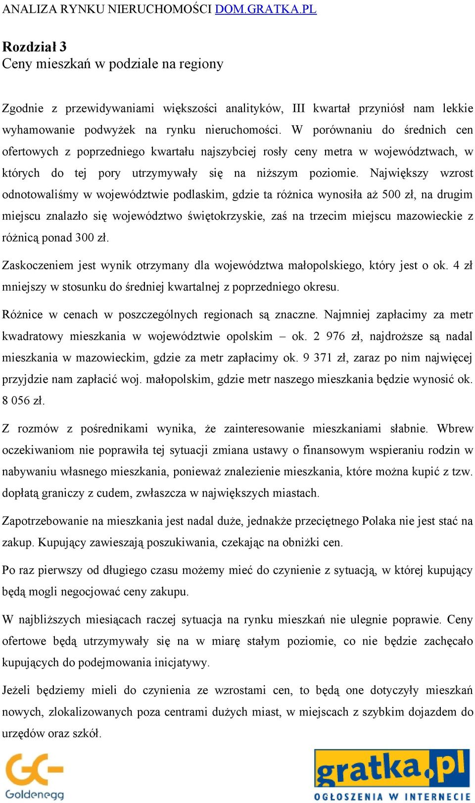 Największy wzrost odnotowaliśmy w województwie podlaskim, gdzie ta różnica wynosiła aż 500 zł, na drugim miejscu znalazło się województwo świętokrzyskie, zaś na trzecim miejscu mazowieckie z różnicą