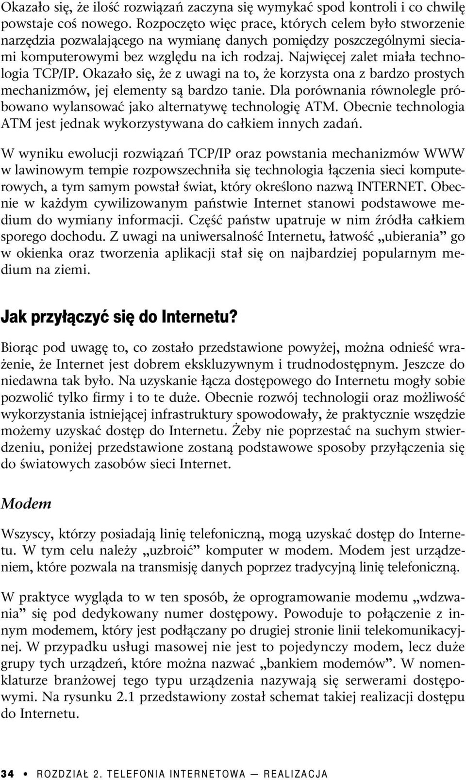 Najwięcej zalet miała technologia TCP/IP. Okazało się, że z uwagi na to, że korzysta ona z bardzo prostych mechanizmów, jej elementy są bardzo tanie.