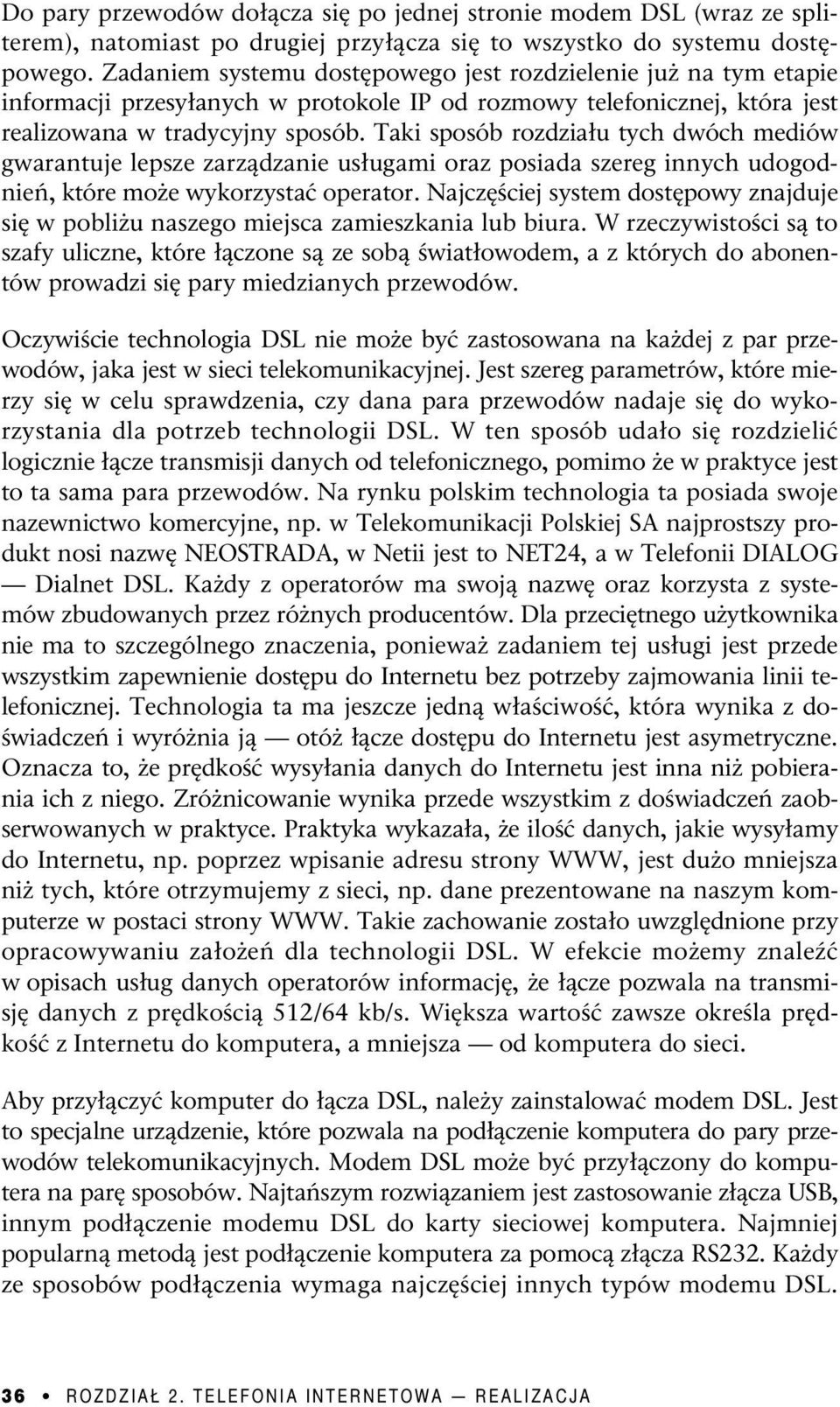 Taki sposób rozdziału tych dwóch mediów gwarantuje lepsze zarządzanie usługami oraz posiada szereg innych udogodnień, które może wykorzystać operator.