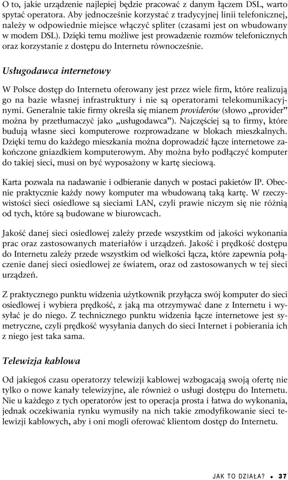 Dzięki temu możliwe jest prowadzenie rozmów telefonicznych oraz korzystanie z dostępu do Internetu równocześnie.