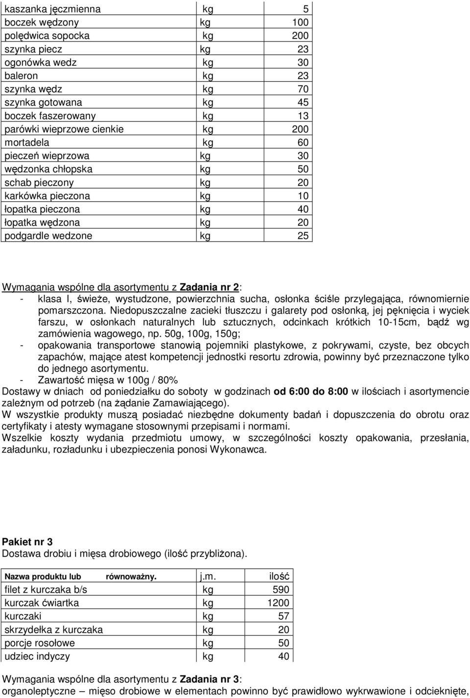 25 Wymagania wspólne dla asortymentu z Zadania nr 2: - klasa I, świeże, wystudzone, powierzchnia sucha, osłonka ściśle przylegająca, równomiernie pomarszczona.