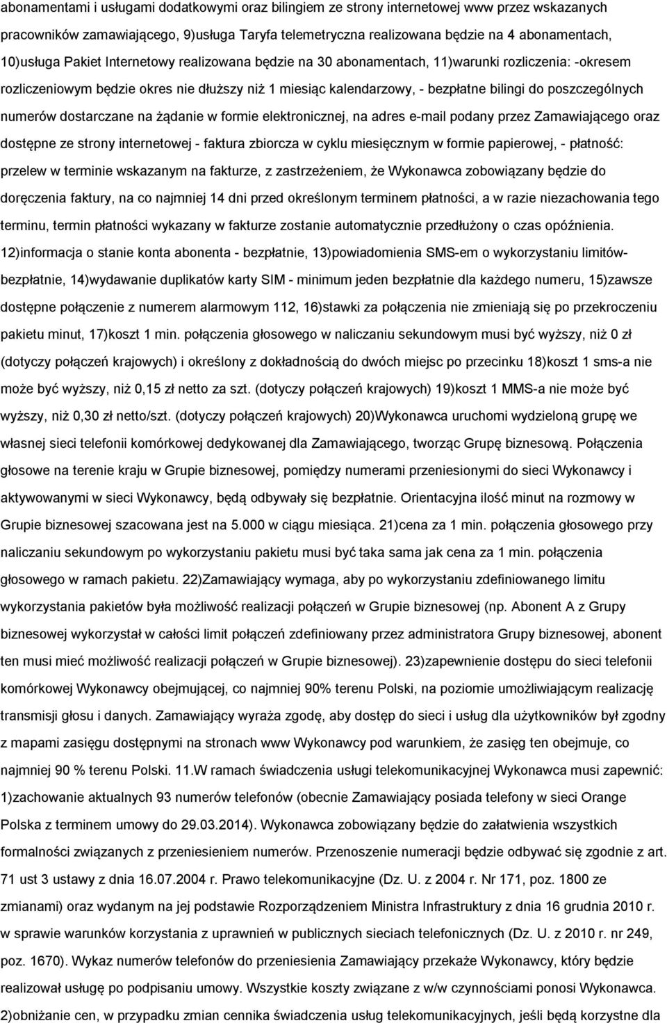 numerów dostarczane na żądanie w formie elektronicznej, na adres e-mail podany przez Zamawiającego oraz dostępne ze strony internetowej - faktura zbiorcza w cyklu miesięcznym w formie papierowej, -